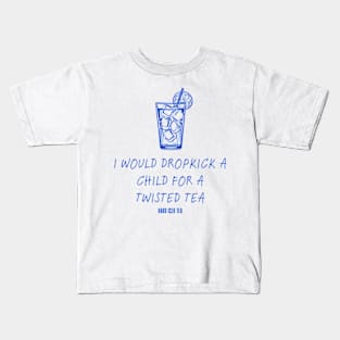 I Would Dropkick A Child For A twisted tea , hard iced tea Kids T-Shirt